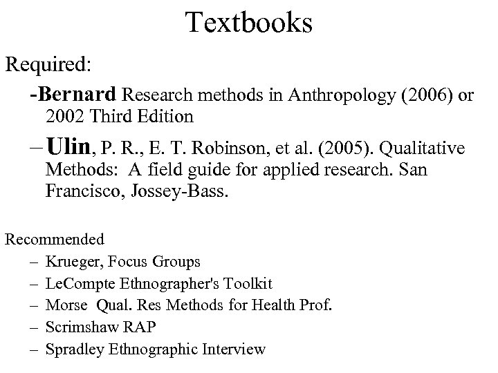 Textbooks Required: -Bernard Research methods in Anthropology (2006) or 2002 Third Edition – Ulin,