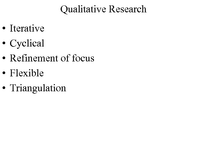 Qualitative Research • • • Iterative Cyclical Refinement of focus Flexible Triangulation 