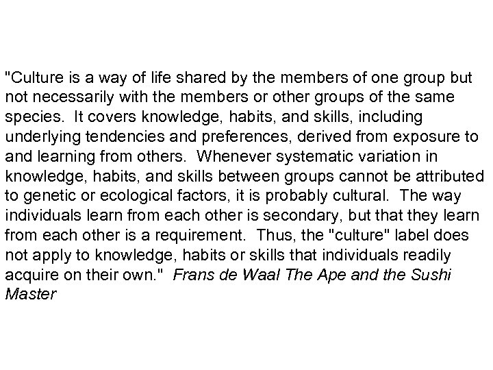 "Culture is a way of life shared by the members of one group but
