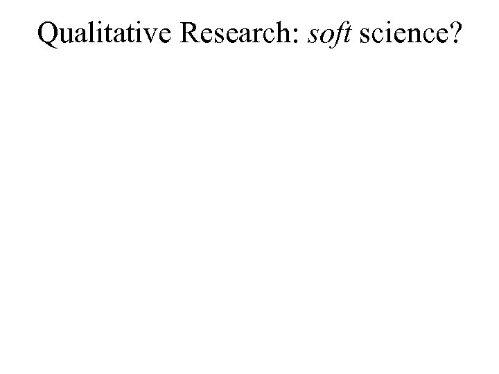 Qualitative Research: soft science? 