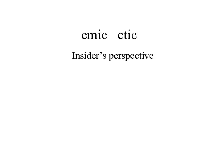 emic etic Insider’s perspective 