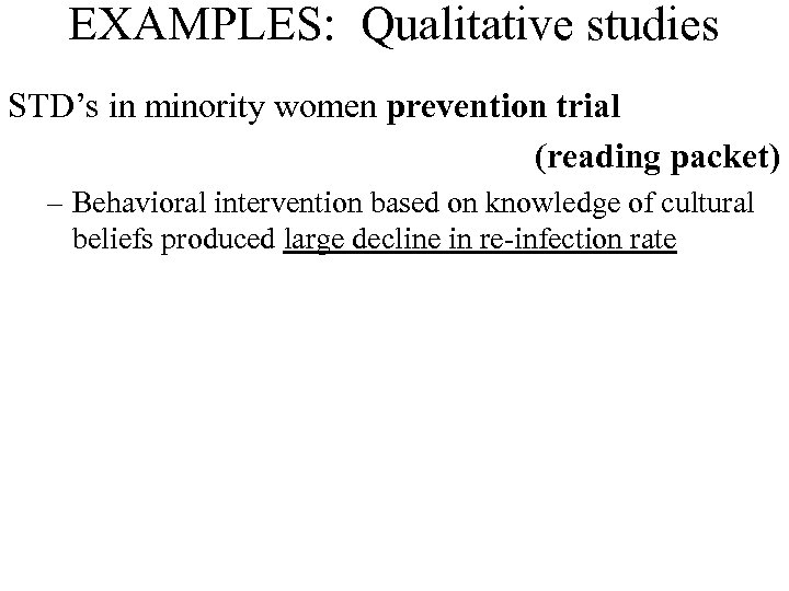 EXAMPLES: Qualitative studies STD’s in minority women prevention trial (reading packet) – Behavioral intervention