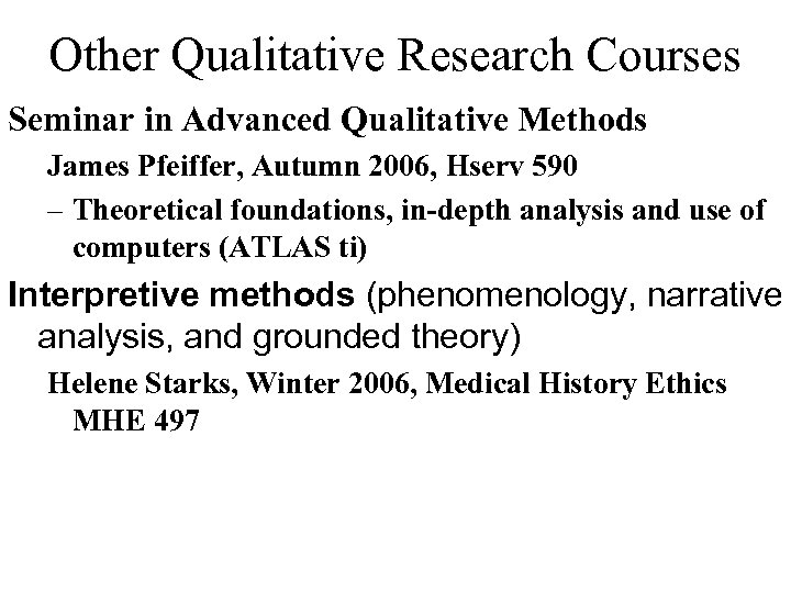Other Qualitative Research Courses Seminar in Advanced Qualitative Methods James Pfeiffer, Autumn 2006, Hserv