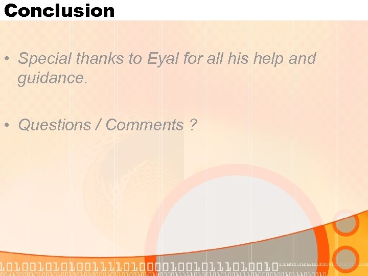 Conclusion • Special thanks to Eyal for all his help and guidance. • Questions