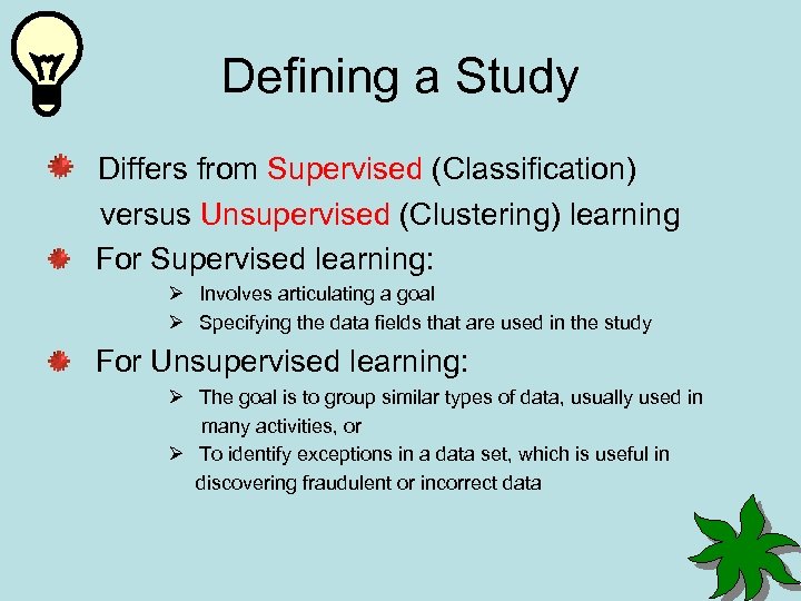 Defining a Study Differs from Supervised (Classification) versus Unsupervised (Clustering) learning For Supervised learning: