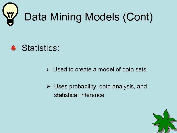Data Mining Models (Cont) Statistics: Ø Used to create a model of data sets