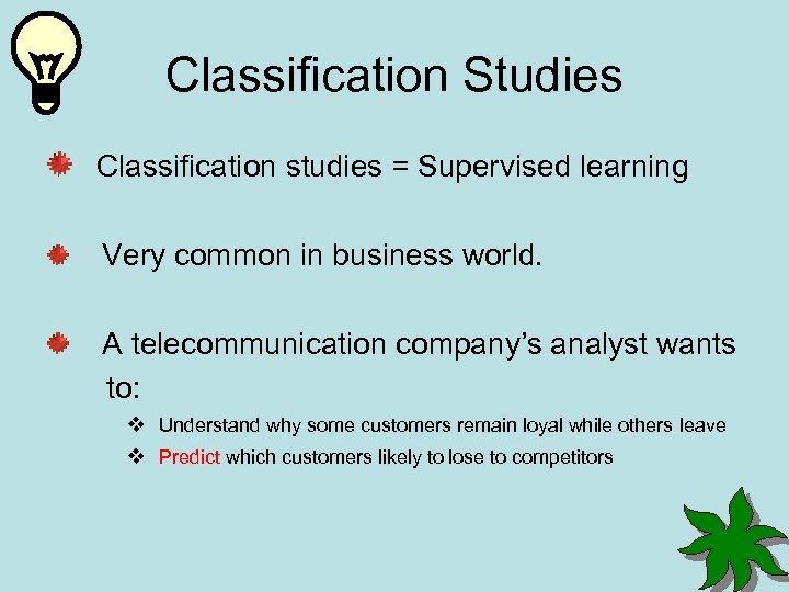 Classification Studies Classification studies = Supervised learning Very common in business world. A telecommunication