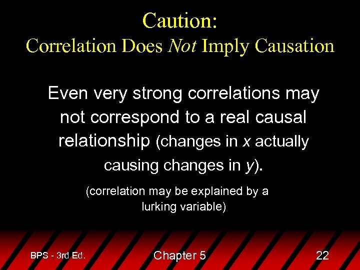 Caution: Correlation Does Not Imply Causation Even very strong correlations may not correspond to