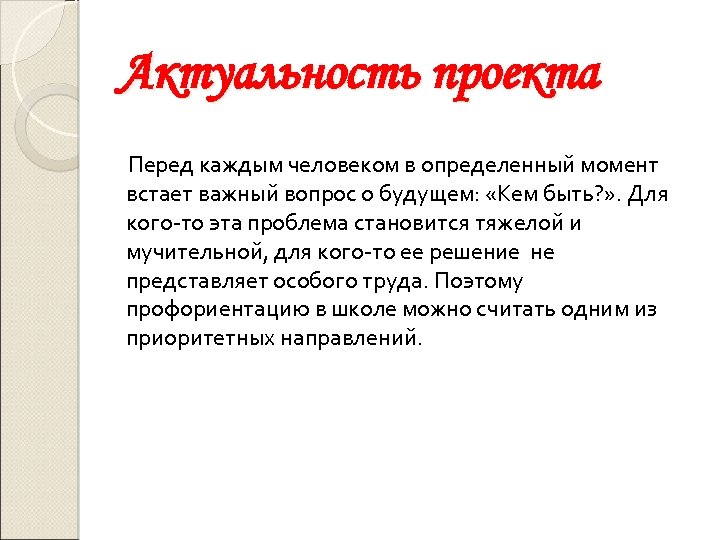 Актуальность проекта Перед каждым человеком в определенный момент встает важный вопрос о будущем: «Кем