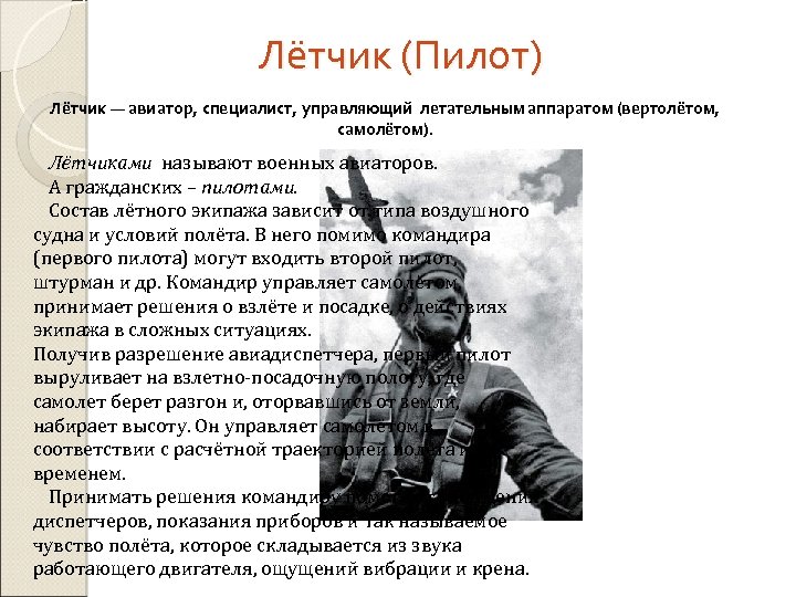 Лётчик (Пилот) Лётчик — авиатор, специалист, управляющий летательным аппаратом (вертолётом, самолётом). Лётчиками называют военных