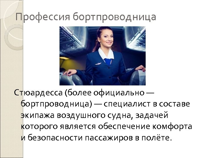 Профессия бортпроводница Стюардесса (более официально — бортпроводница) — специалист в составе экипажа воздушного судна,