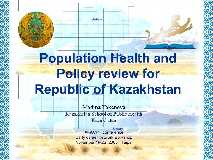 Population Health and Policy review for Republic of Kazakhstan Madina Takenova Kazakhstan School of