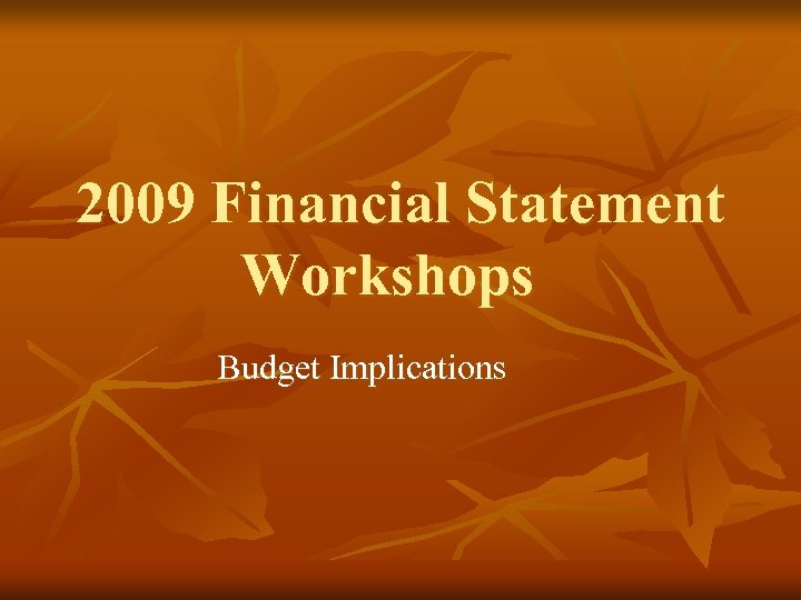 2009 Financial Statement Workshops Budget Implications 