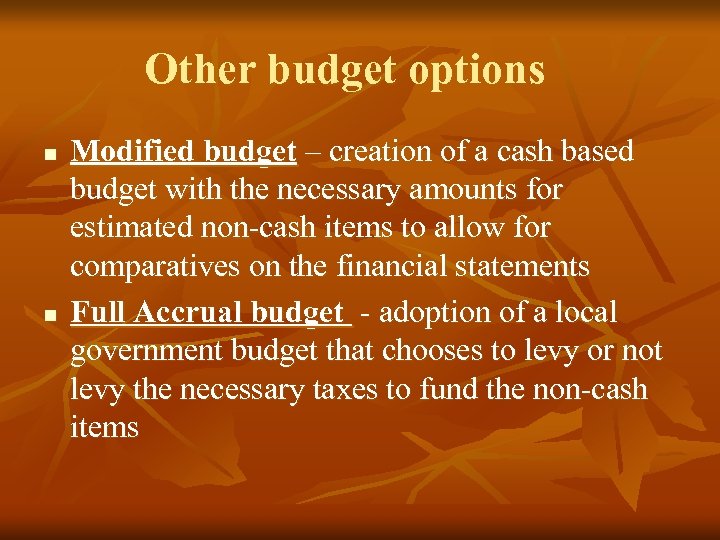 Other budget options n n Modified budget – creation of a cash based budget