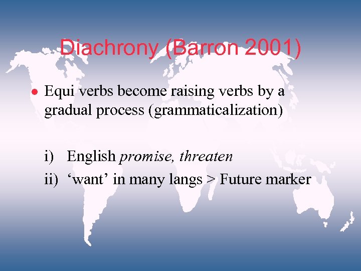 Diachrony (Barron 2001) l Equi verbs become raising verbs by a gradual process (grammaticalization)