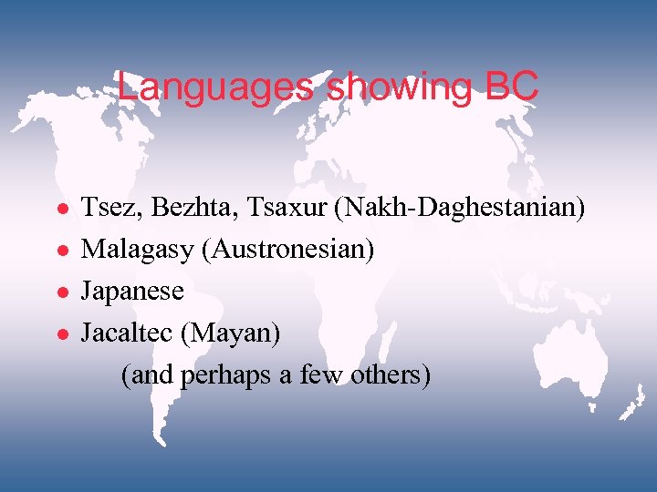 Languages showing BC l l Tsez, Bezhta, Tsaxur (Nakh-Daghestanian) Malagasy (Austronesian) Japanese Jacaltec (Mayan)