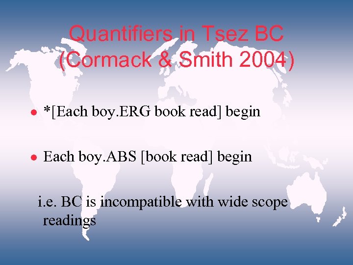 Quantifiers in Tsez BC (Cormack & Smith 2004) l *[Each boy. ERG book read]
