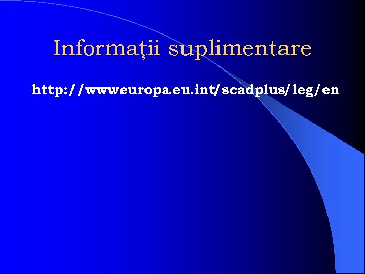 Informaţii suplimentare http: //www. uropa. eu. int/scadplus/leg/en e 