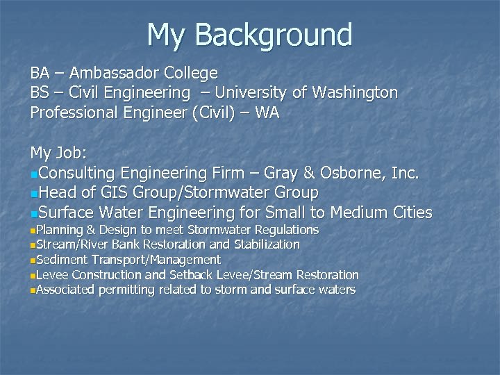 My Background BA – Ambassador College BS – Civil Engineering – University of Washington