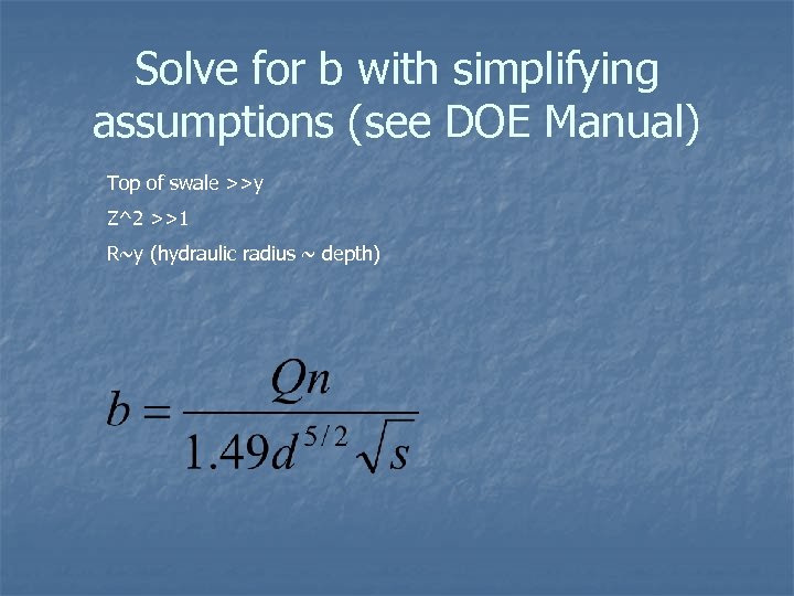 Solve for b with simplifying assumptions (see DOE Manual) Top of swale >>y Z^2