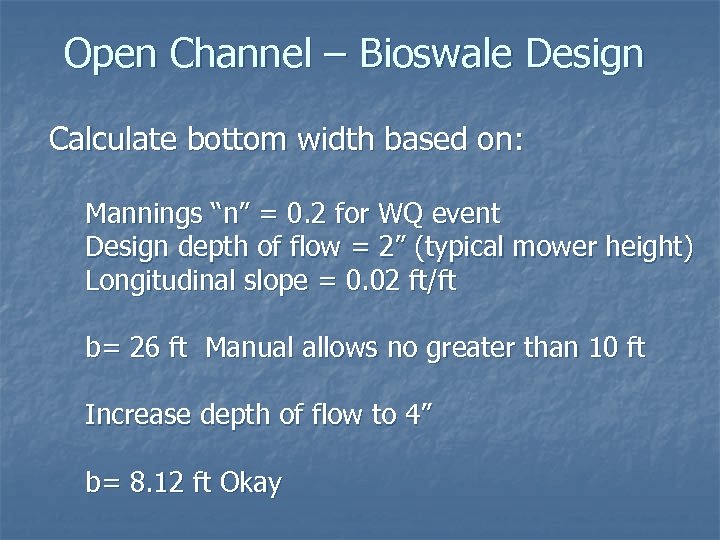 Open Channel – Bioswale Design Calculate bottom width based on: Mannings “n” = 0.