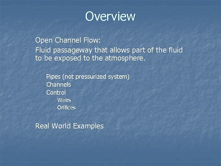 Overview Open Channel Flow: Fluid passageway that allows part of the fluid to be