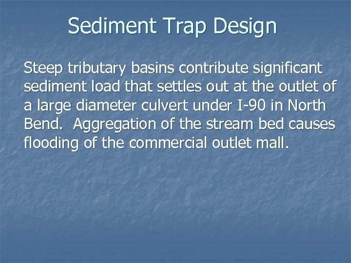 Sediment Trap Design Steep tributary basins contribute significant sediment load that settles out at