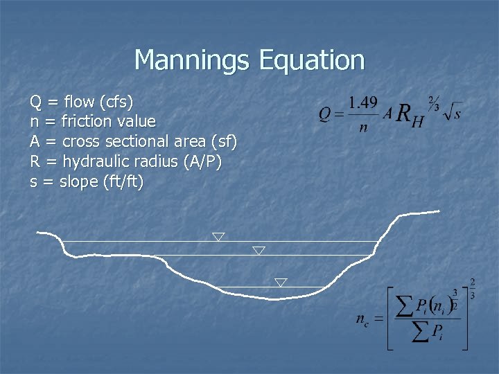 Mannings Equation Q = flow (cfs) n = friction value A = cross sectional