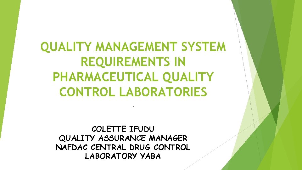 QUALITY MANAGEMENT SYSTEM REQUIREMENTS IN PHARMACEUTICAL QUALITY CONTROL LABORATORIES. COLETTE IFUDU QUALITY ASSURANCE MANAGER