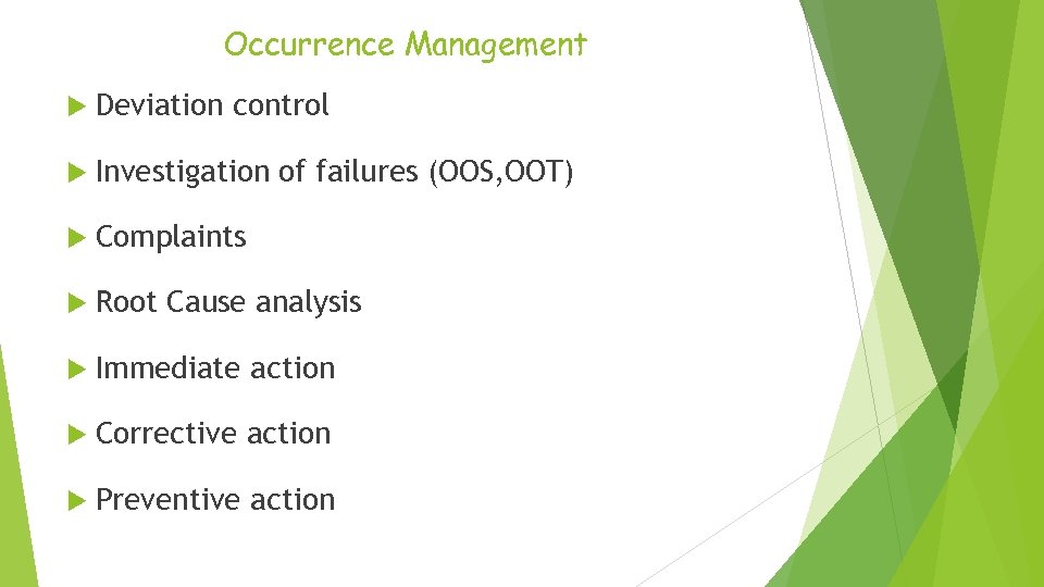 Occurrence Management Deviation control Investigation of failures (OOS, OOT) Complaints Root Cause analysis Immediate