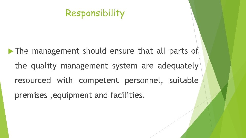 Responsibility The management should ensure that all parts of the quality management system are