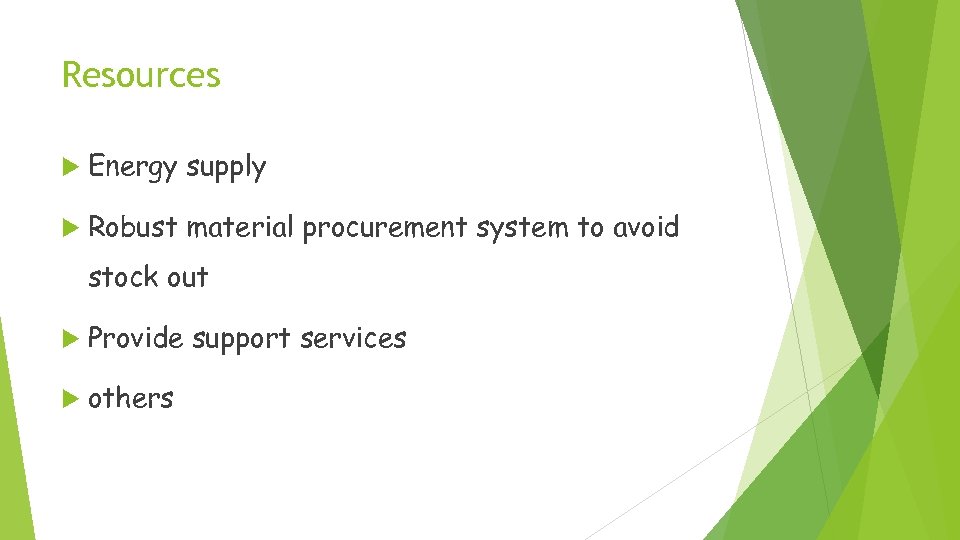 Resources Energy supply Robust material procurement system to avoid stock out Provide support services