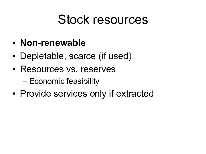 Stock resources • Non-renewable • Depletable, scarce (if used) • Resources vs. reserves –