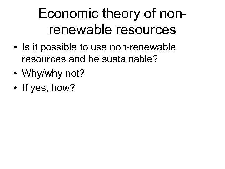 Economic theory of nonrenewable resources • Is it possible to use non-renewable resources and