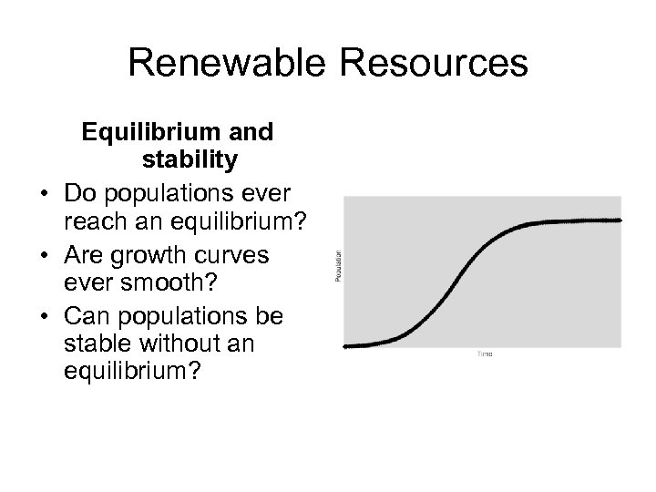 Renewable Resources Equilibrium and stability • Do populations ever reach an equilibrium? • Are