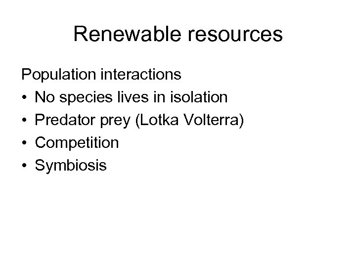 Renewable resources Population interactions • No species lives in isolation • Predator prey (Lotka