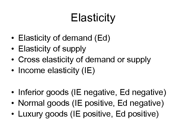 Elasticity • • Elasticity of demand (Ed) Elasticity of supply Cross elasticity of demand