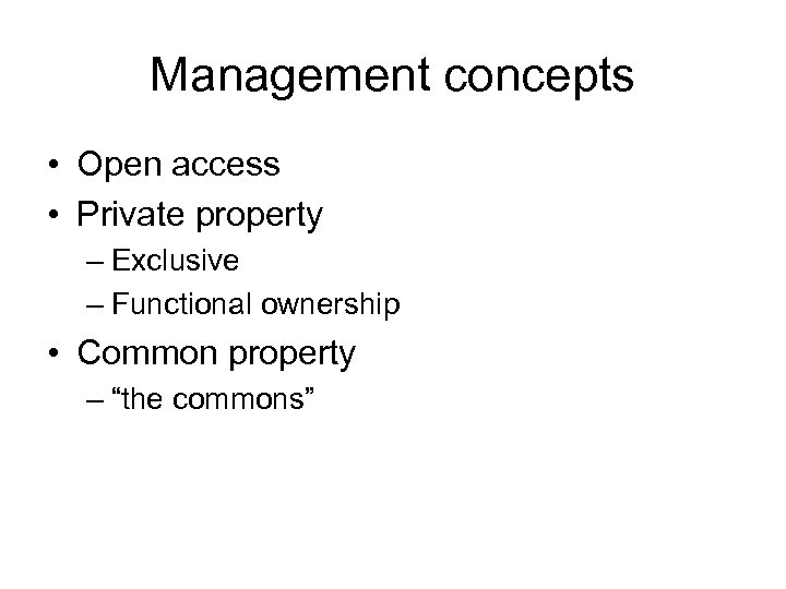 Management concepts • Open access • Private property – Exclusive – Functional ownership •