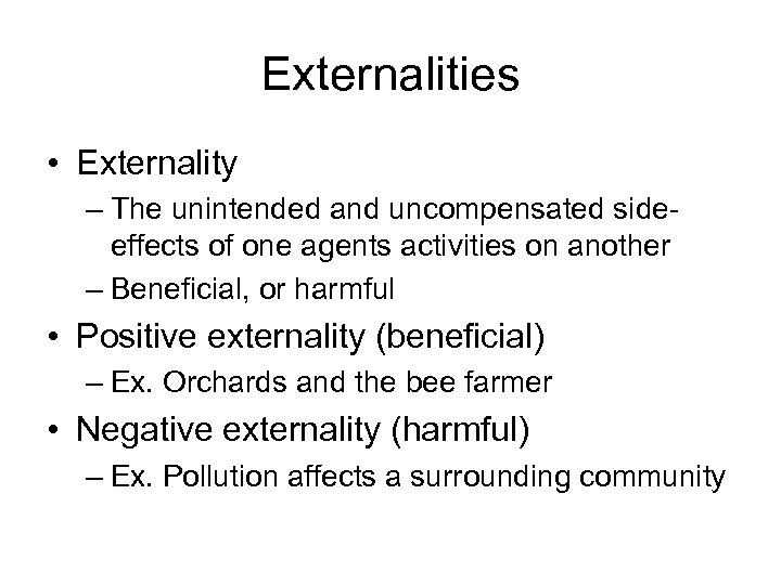 Externalities • Externality – The unintended and uncompensated sideeffects of one agents activities on