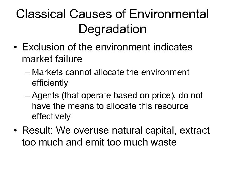 Classical Causes of Environmental Degradation • Exclusion of the environment indicates market failure –