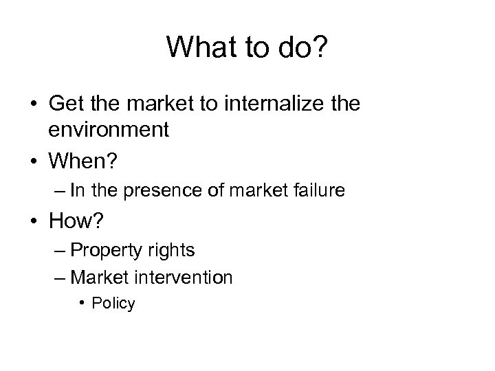 What to do? • Get the market to internalize the environment • When? –