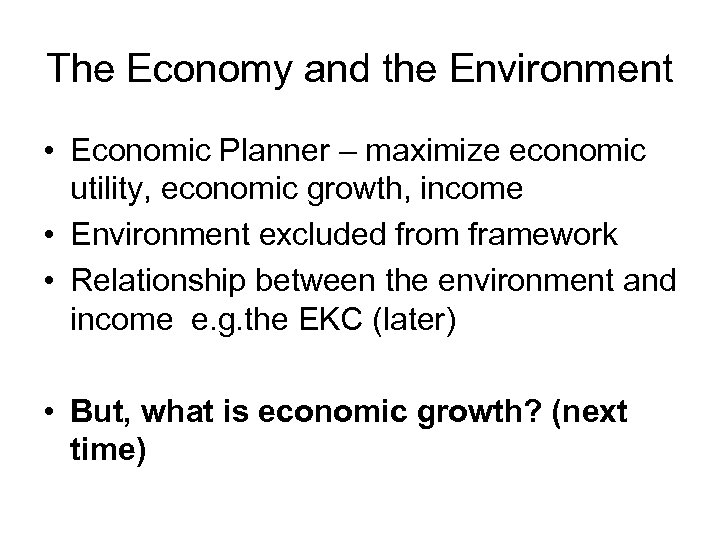 The Economy and the Environment • Economic Planner – maximize economic utility, economic growth,