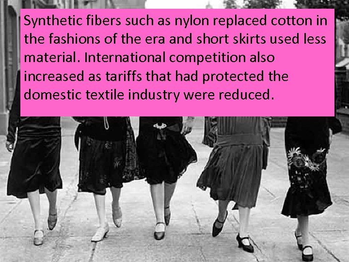 Synthetic fibers such as nylon replaced cotton in the fashions of the era and