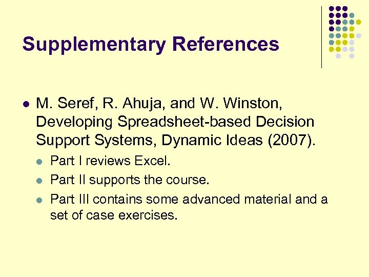 Supplementary References l M. Seref, R. Ahuja, and W. Winston, Developing Spreadsheet-based Decision Support