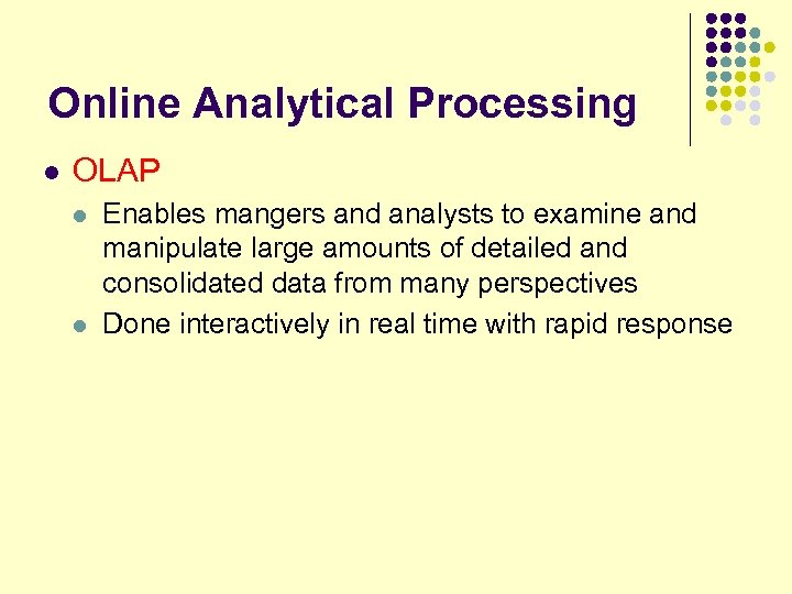 Online Analytical Processing l OLAP l l Enables mangers and analysts to examine and