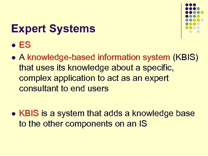 Expert Systems l l l ES A knowledge-based information system (KBIS) that uses its