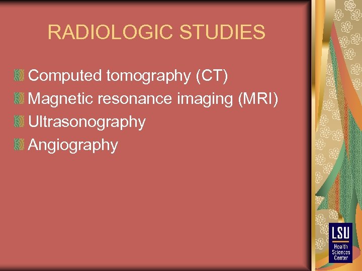 RADIOLOGIC STUDIES Computed tomography (CT) Magnetic resonance imaging (MRI) Ultrasonography Angiography 