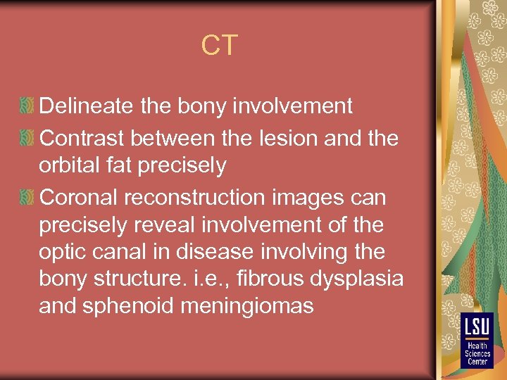 CT Delineate the bony involvement Contrast between the lesion and the orbital fat precisely