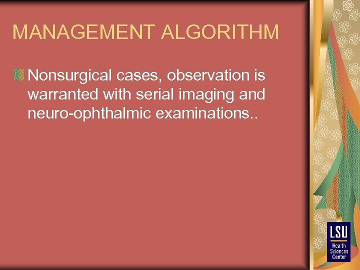 MANAGEMENT ALGORITHM Nonsurgical cases, observation is warranted with serial imaging and neuro-ophthalmic examinations. .