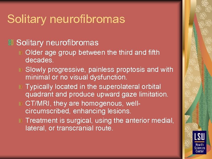 Solitary neurofibromas Older age group between the third and fifth decades. Slowly progressive, painless